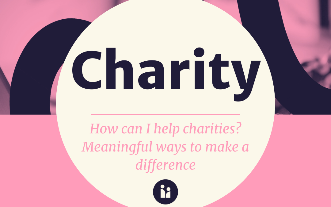 How can I help charities? Meaningful ways to make a difference 