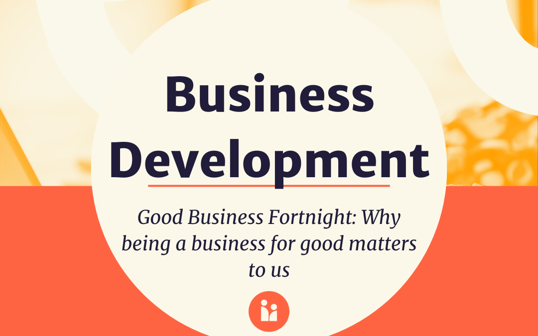 Good Business Fortnight: Why being a business for good matters to us